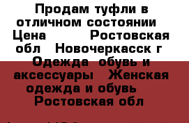 Продам туфли в отличном состоянии › Цена ­ 500 - Ростовская обл., Новочеркасск г. Одежда, обувь и аксессуары » Женская одежда и обувь   . Ростовская обл.